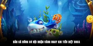 Bắn Cá Rồng Cơ Hội Nhận Vàng Ngay Khi Tiêu Diệt Boss