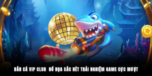 Bắn Cá Vip Club - Đồ Họa Sắc Nét, Trải Nghiệm Game Cực Mượt
