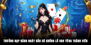 Thưởng Nạp Hàng Ngày Bắn Cá Khổng Lồ Cho Từng Thành Viên